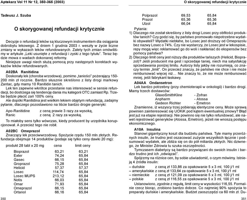 weszły w życie liczne zmiany w wykazach leków refundowanych. Zalety tych zmian omówiliśmy w artykule Leki usunięte z refundacji i zyski z tego tytułu. Teraz będzie mowa o wadach dokonanej reformy.