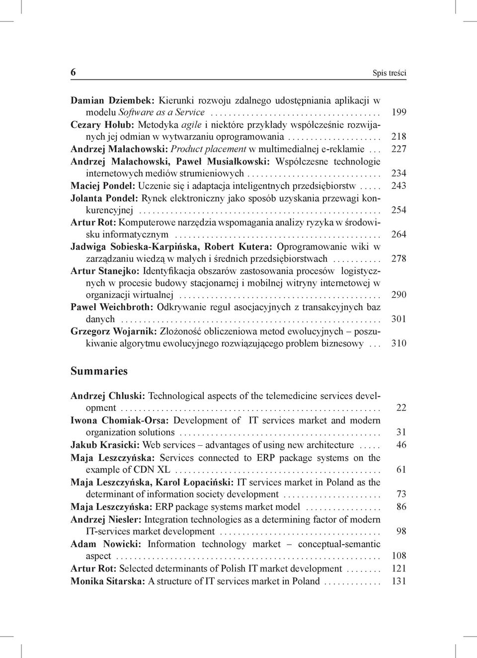 .. 227 Andrzej Małachowski, Paweł Musiałkowski: Współczesne technologie internetowych mediów strumieniowych.............................. 234 Maciej Pondel: Uczenie się i adaptacja inteligentnych przedsiębiorstw.