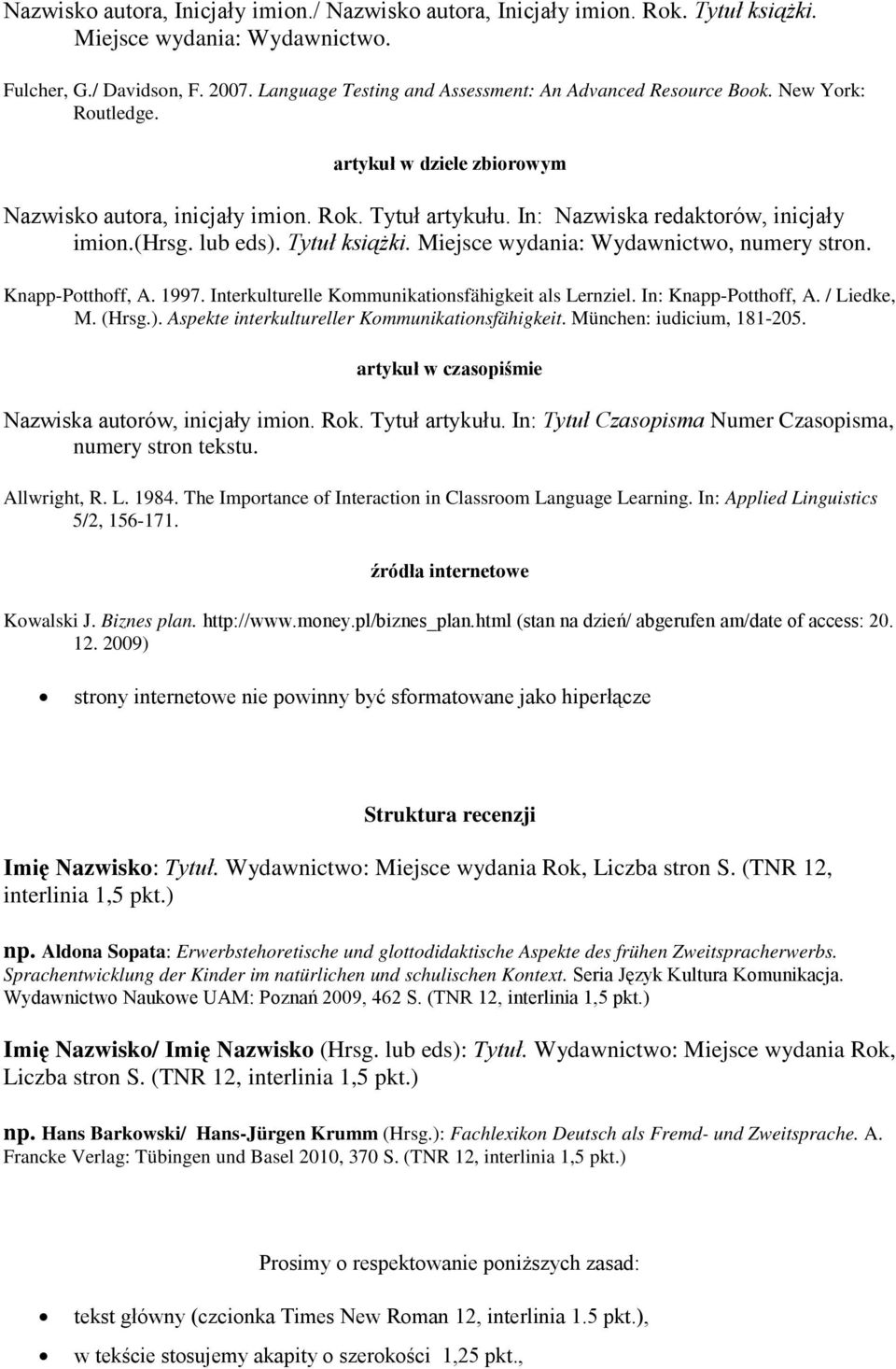 In: Nazwiska redaktorów, inicjały imion.(hrsg. lub eds). Tytuł książki. Miejsce wydania: Wydawnictwo, numery stron. Knapp-Potthoff, A. 1997. Interkulturelle Kommunikationsfähigkeit als Lernziel.