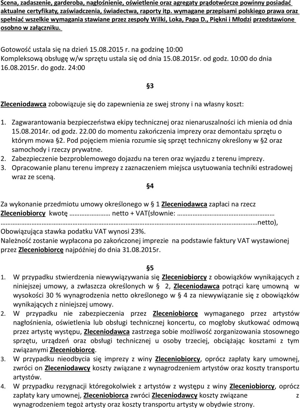 2015 r. na godzinę 10:00 Kompleksową obsługę w/w sprzętu ustala się od dnia 15.08.2015r. od godz. 10:00 do dnia 16.08.2015r. do godz.