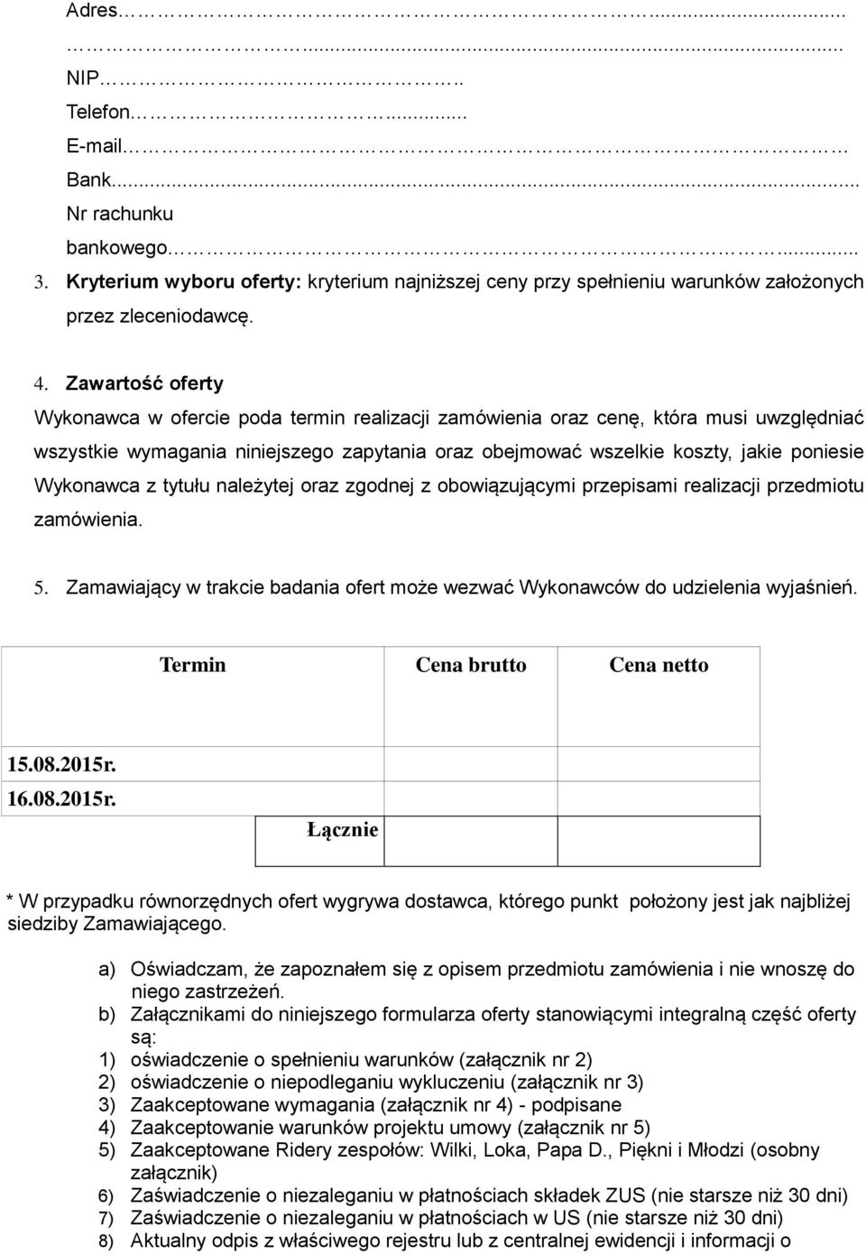 Wykonawca z tytułu należytej oraz zgodnej z obowiązującymi przepisami realizacji przedmiotu zamówienia. 5. Zamawiający w trakcie badania ofert może wezwać Wykonawców do udzielenia wyjaśnień.