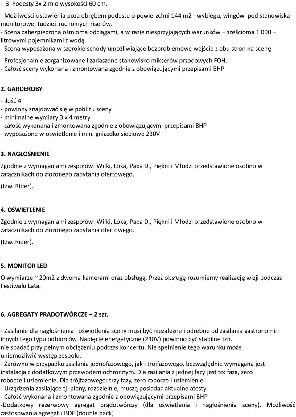 obu stron na scenę - Profesjonalnie zorganizowane i zadaszone stanowisko mikserów przodowych FOH. - Całość sceny wykonana i zmontowana zgodnie z obowiązującymi przepisami BHP 2.