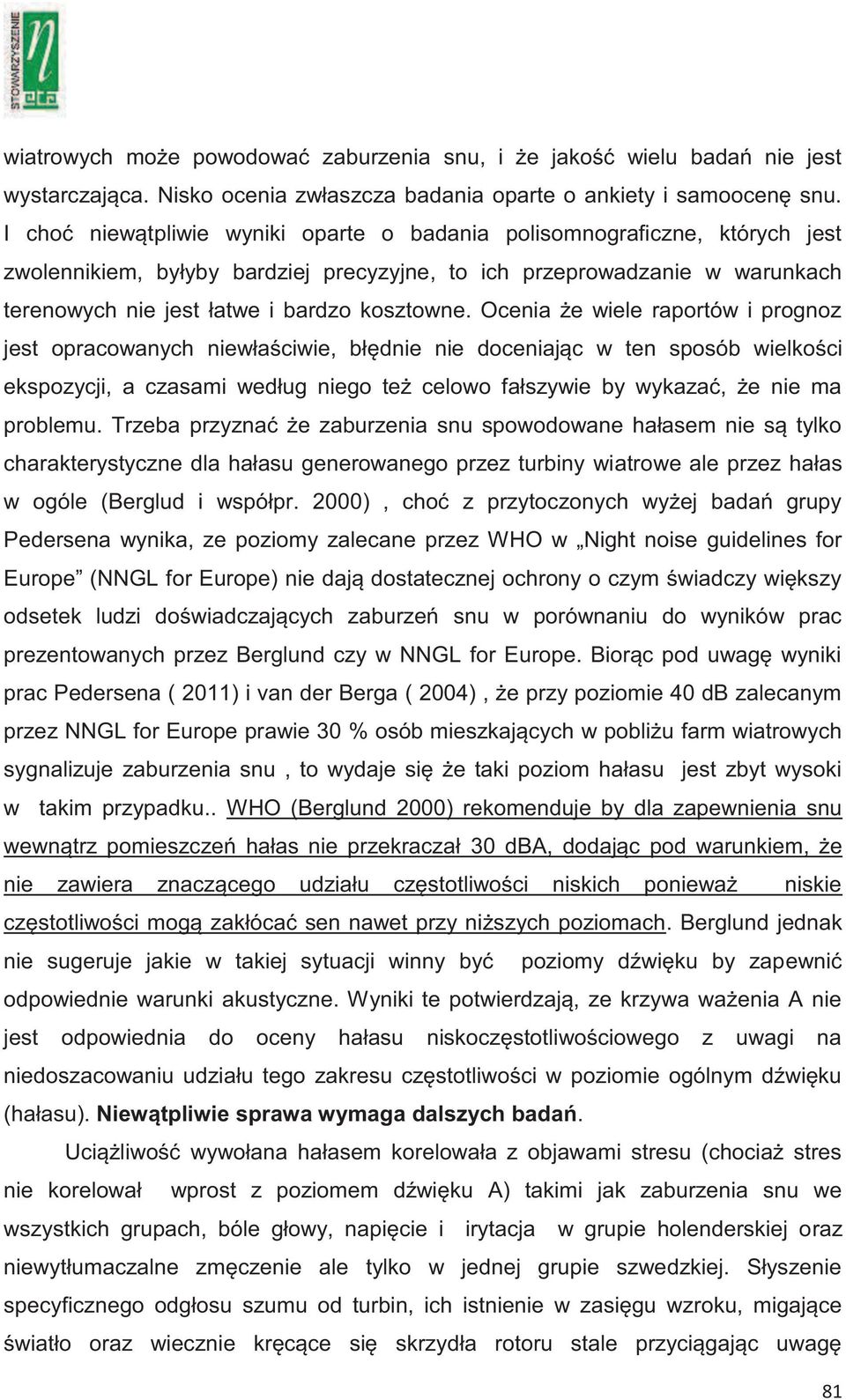 Ocenia że wiele raportów i prognoz jest opracowanych niewłaściwie, błędnie nie doceniając w ten sposób wielkości ekspozycji, a czasami według niego też celowo fałszywie by wykazać, że nie ma problemu.