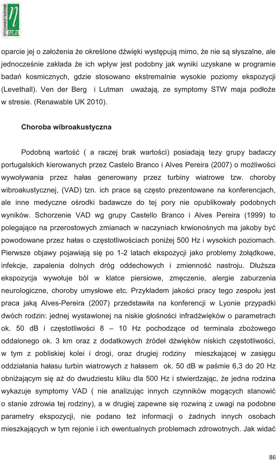 Choroba wibroakustyczna Podobną wartość ( a raczej brak wartości) posiadają tezy grupy badaczy portugalskich kierowanych przez Castelo Branco i Alves Pereira (2007) o możliwości wywoływania przez