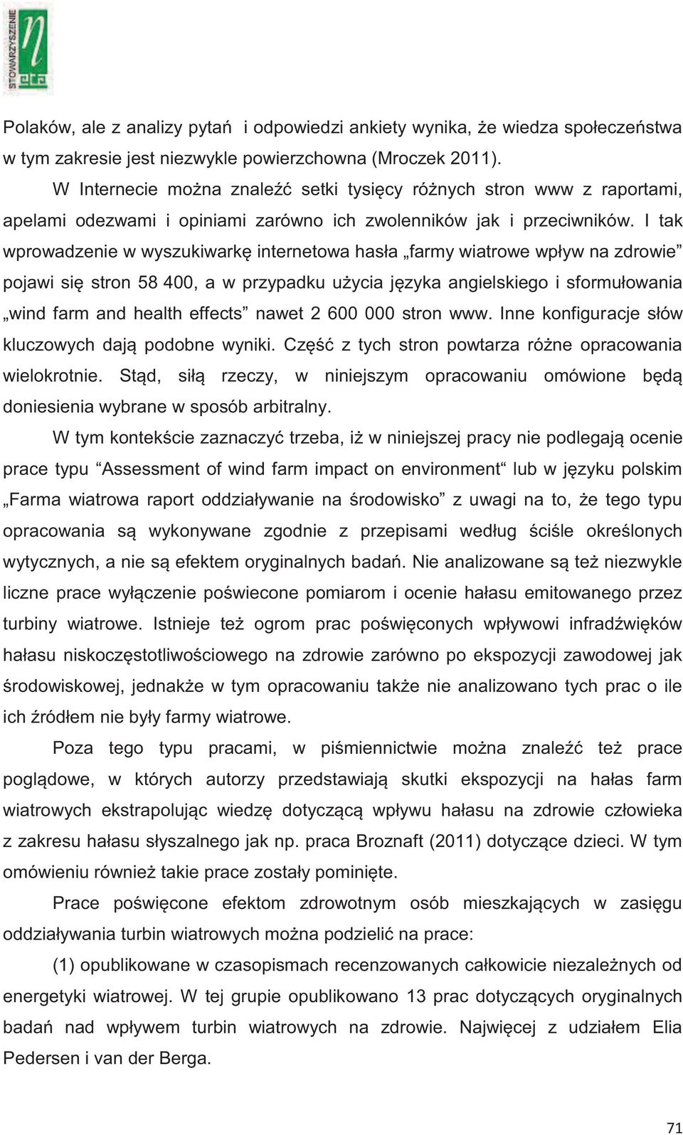 I tak wprowadzenie w wyszukiwarkę internetowa hasła farmy wiatrowe wpływ na zdrowie pojawi się stron 58 400, a w przypadku użycia języka angielskiego i sformułowania wind farm and health effects