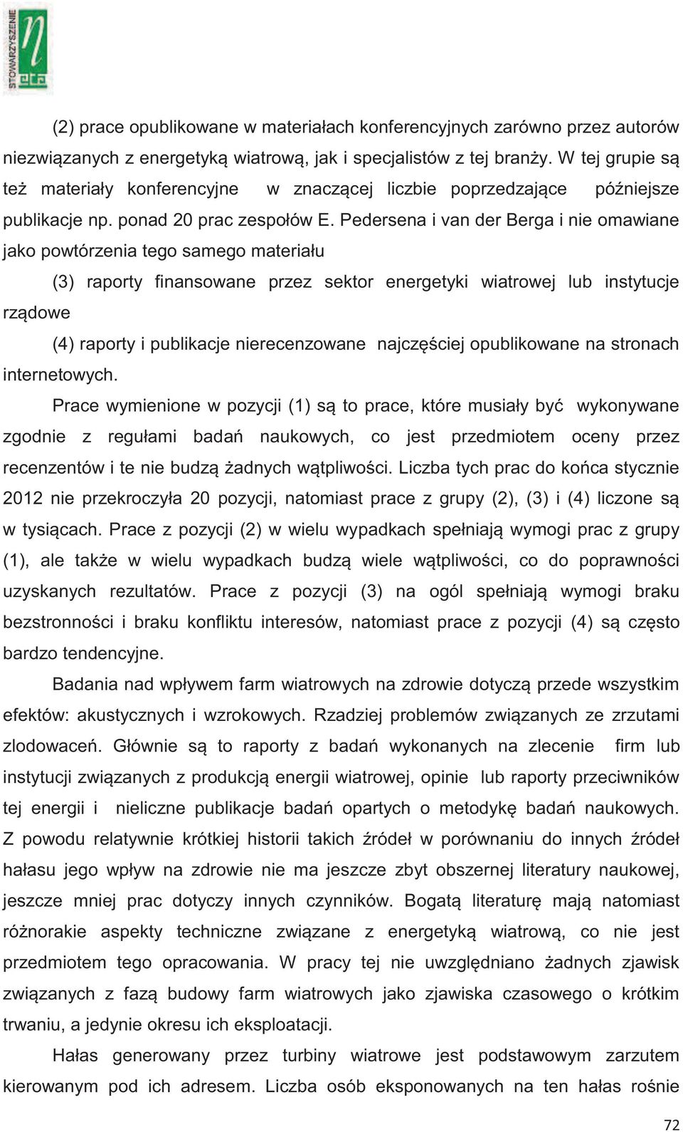 Pedersena i van der Berga i nie omawiane jako powtórzenia tego samego materiału (3) raporty finansowane przez sektor energetyki wiatrowej lub instytucje rządowe (4) raporty i publikacje