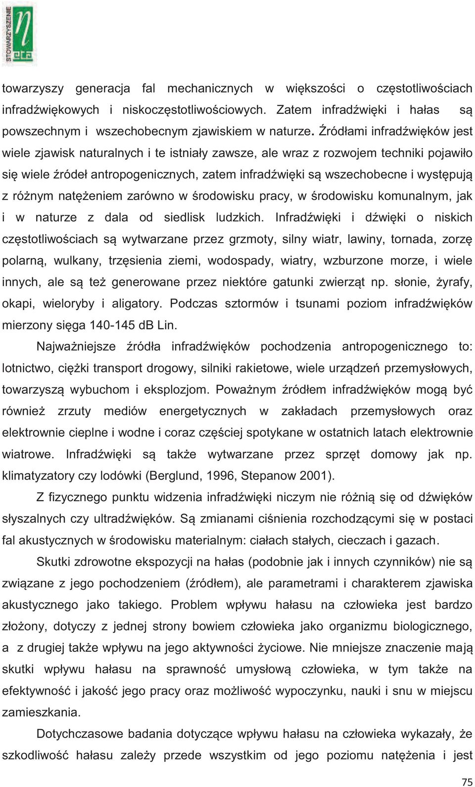 różnym natężeniem zarówno w środowisku pracy, w środowisku komunalnym, jak i w naturze z dala od siedlisk ludzkich.