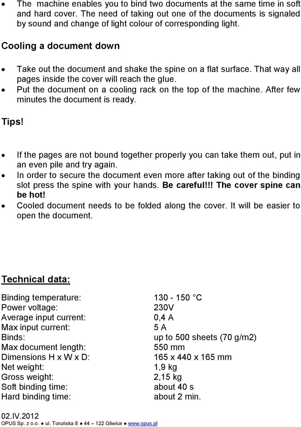 That way all pages inside the cover will reach the glue. Put the document on a cooling rack on the top of the machine. After few minutes the document is ready. Tips!