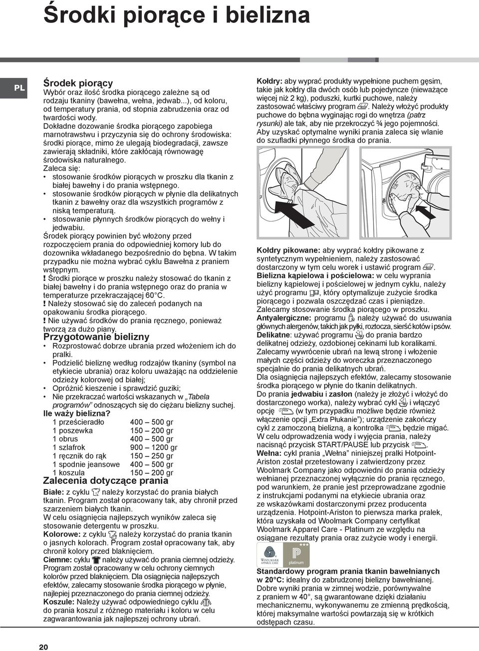 Dokładne dozowanie środka piorącego zapobiega marnotrawstwu i przyczynia się do ochrony środowiska: środki piorące, mimo że ulegają biodegradacji, zawsze zawierają składniki, które zakłócają