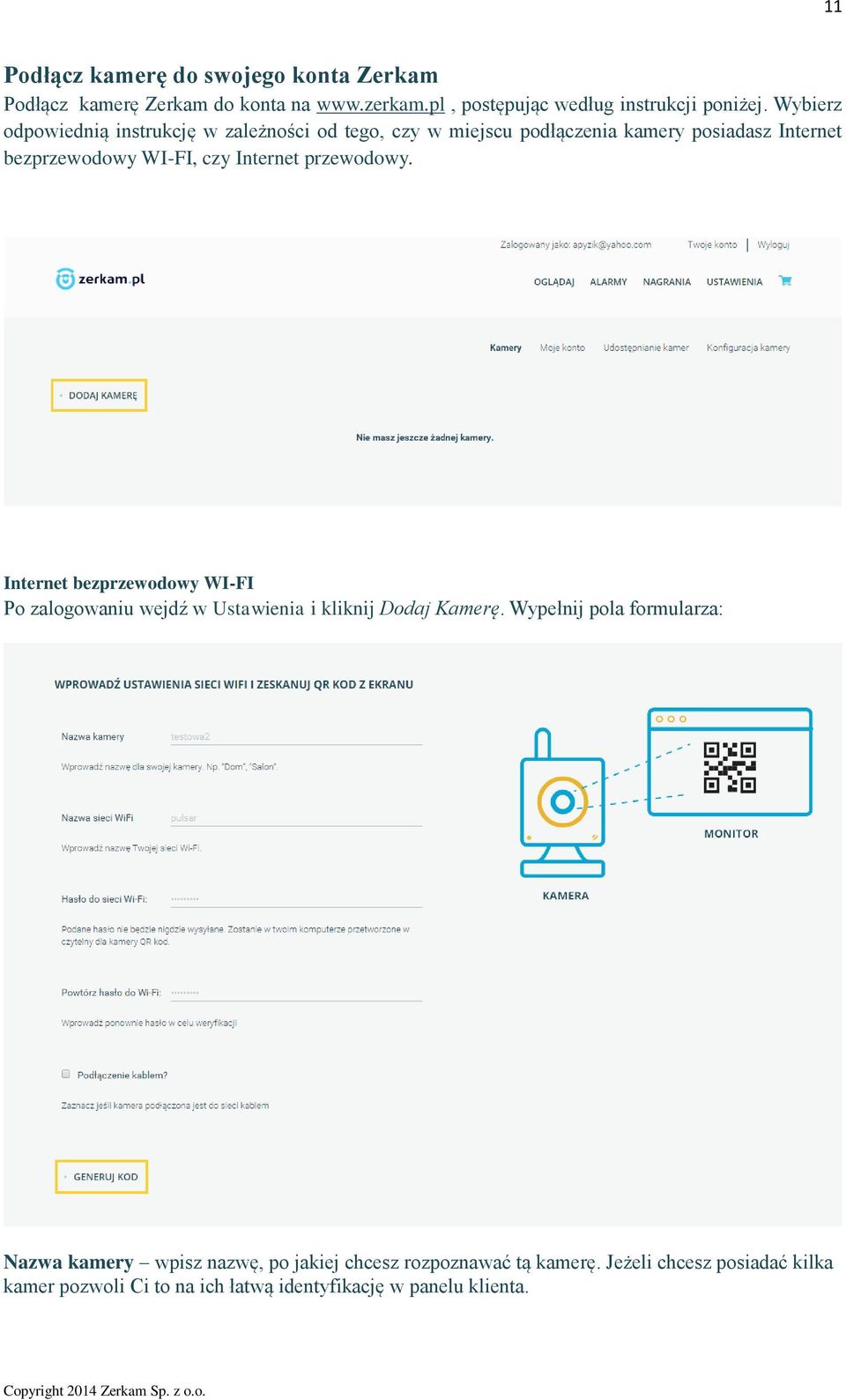 Internet przewodowy. Internet bezprzewodowy WI-FI Po zalogowaniu wejdź w Ustawienia i kliknij Dodaj Kamerę.