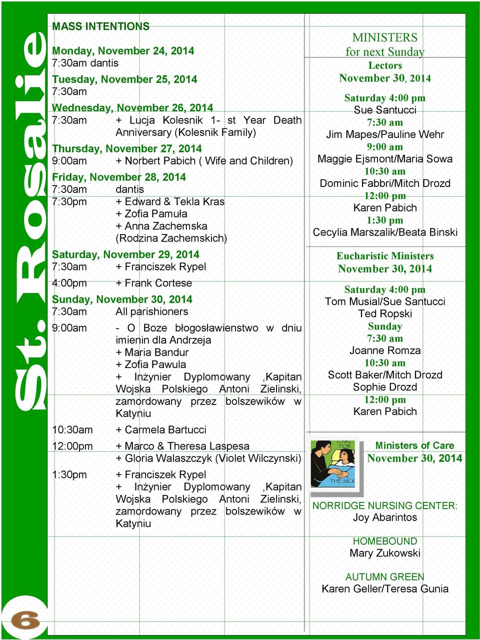 Saturday, November 29, 2014 7:30am + Franciszek Rypel 4:00pm + Frank Cortese Sunday, November 30, 2014 7:30am All parishioners 9:00am 10:30am 12:00pm 1:30pm - O Boze błogosławienstwo w dniu imienin