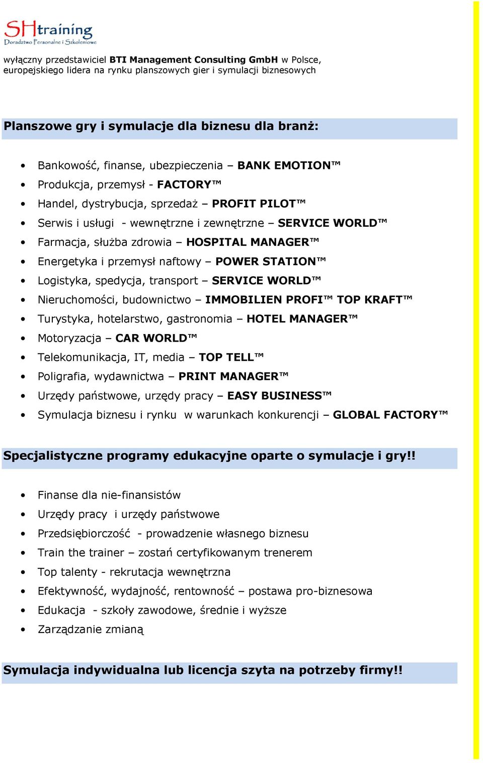 TOP KRAFT Turystyka, hotelarstwo, gastronomia HOTEL MANAGER Motoryzacja CAR WORLD Telekomunikacja, IT, media TOP TELL Poligrafia, wydawnictwa PRINT MANAGER Urzędy państwowe, urzędy pracy EASY