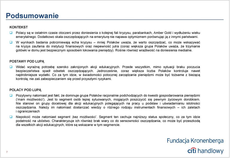 W wynikach badania pobrzmiewają echa kryzysu mniej Polaków uważa, że warto oszczędzać, co może wskazywać na kryzys zaufania do instytucji finansowych oraz niepewność jutra (coraz większa grupa