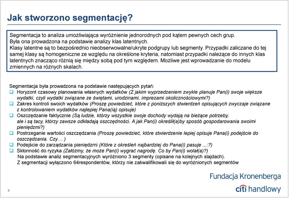 Przypadki zaliczane do tej samej klasy są homogeniczne ze względu na określone kryteria, natomiast przypadki należące do innych klas latentnych znacząco różnią się między sobą pod tym względem.
