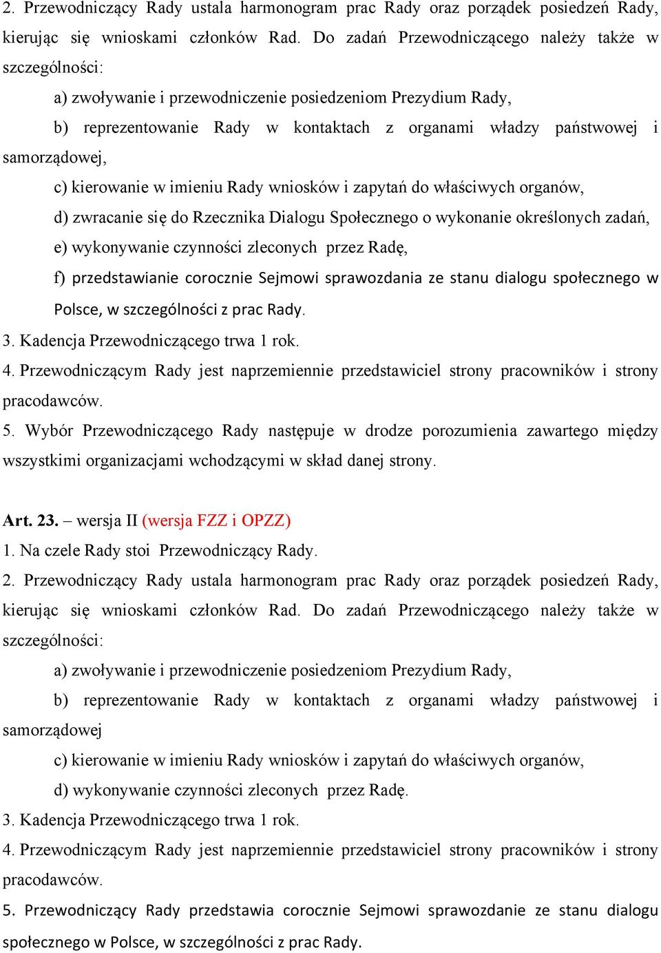 c) kierowanie w imieniu Rady wniosków i zapytań do właściwych organów, d) zwracanie się do Rzecznika Dialogu Społecznego o wykonanie określonych zadań, e) wykonywanie czynności zleconych przez Radę,