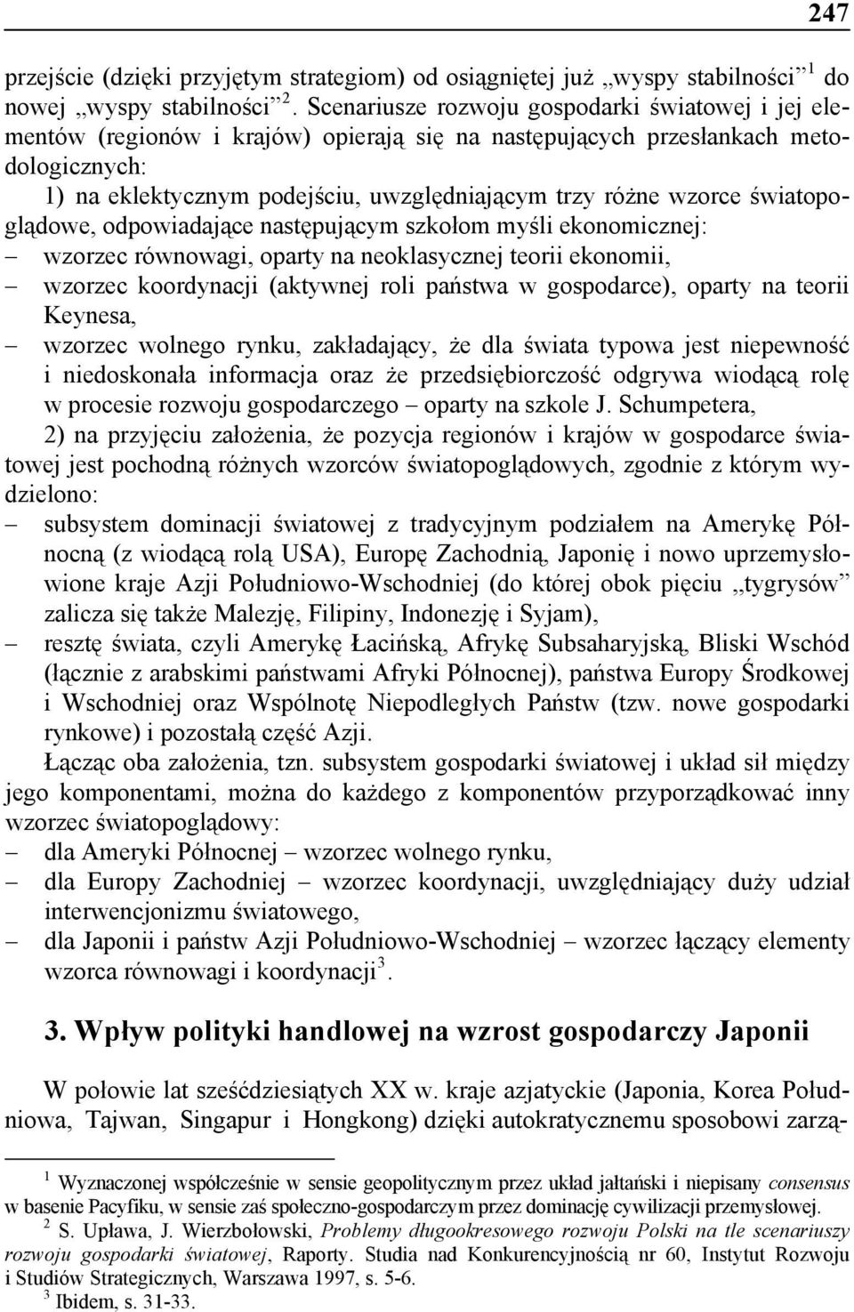 wzorce światopoglądowe, odpowiadające następującym szkołom myśli ekonomicznej: wzorzec równowagi, oparty na neoklasycznej teorii ekonomii, wzorzec koordynacji (aktywnej roli państwa w gospodarce),