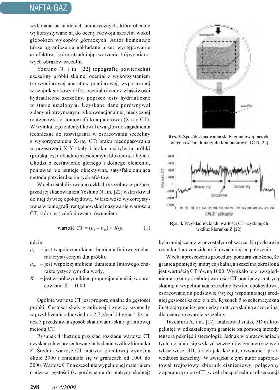 [22] topografię powierzchni szczeliny próbki skalnej oceniał z wykorzystaniem trójwymiarowej aparatury pomiarowej, wyposażonej w czujnik stykowy (3D); oceniał również właściwości hydrauliczne