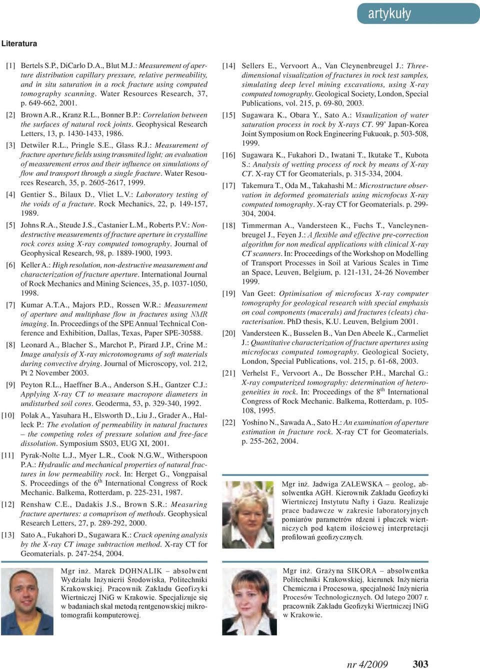 649-662, 2001. [2] Brown A.R., Kranz R.L., Bonner B.P.: Correlation between the surfaces of natural rock joints. Geophysical Research Letters, 13, p. 1430-1433, 1986. [3] Detwiler R.L., Pringle S.E.