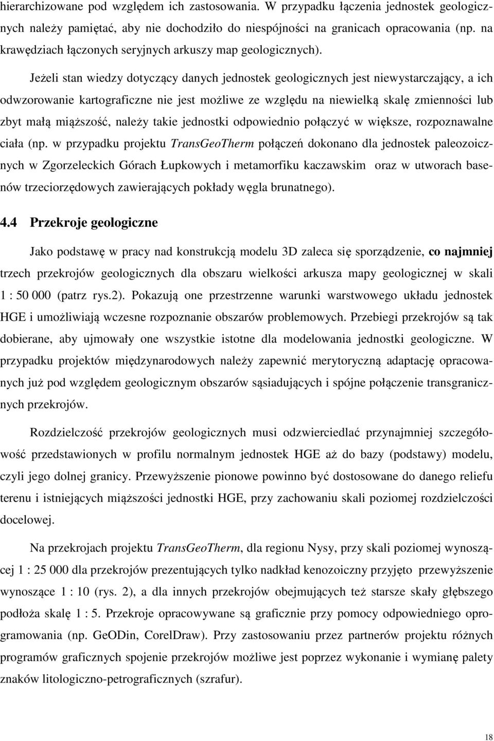 Jeżeli stan wiedzy dotyczący danych jednostek geologicznych jest niewystarczający, a ich odwzorowanie kartograficzne nie jest możliwe ze względu na niewielką skalę zmienności lub zbyt małą miąższość,