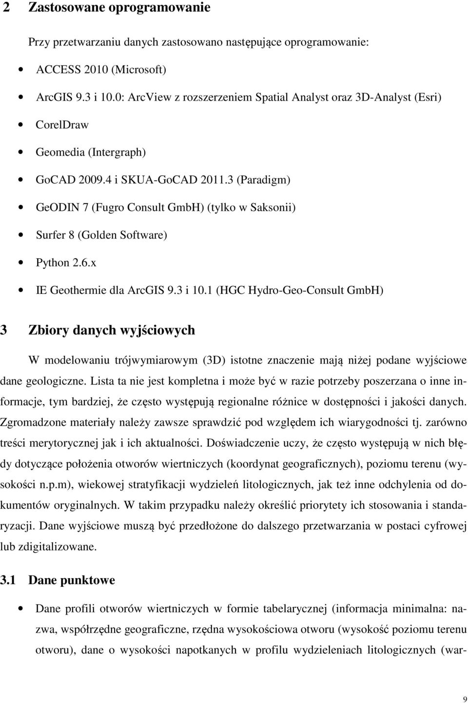 3 (Paradigm) GeODIN 7 (Fugro Consult GmbH) (tylko w Saksonii) Surfer 8 (Golden Software) Python 2.6.x IE Geothermie dla ArcGIS 9.3 i 10.