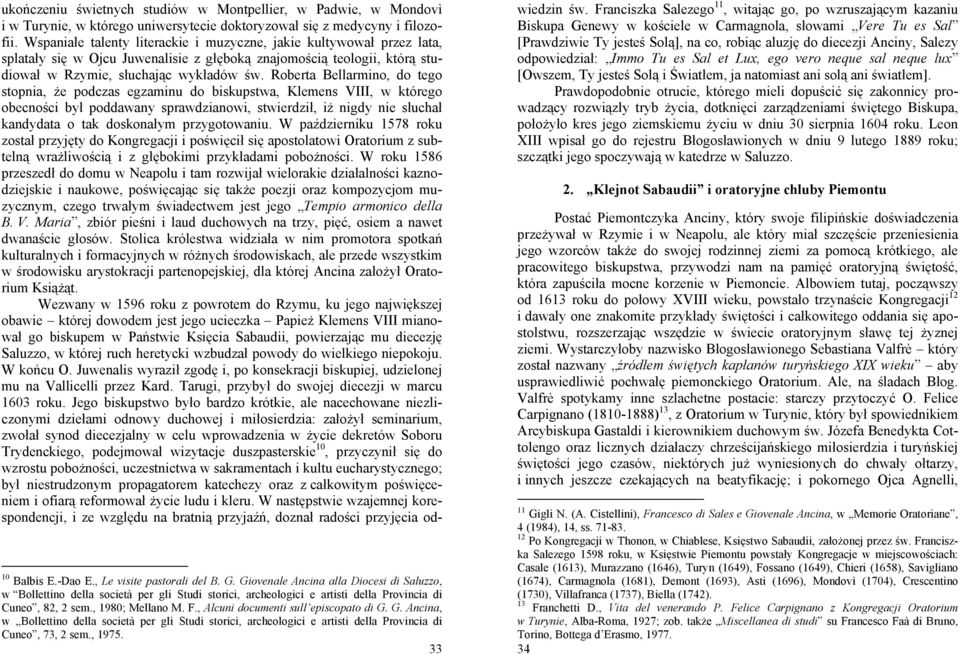 Roberta Bellarmino, do tego stopnia, że podczas egzaminu do biskupstwa, Klemens VIII, w którego obecności był poddawany sprawdzianowi, stwierdził, iż nigdy nie słuchał kandydata o tak doskonałym