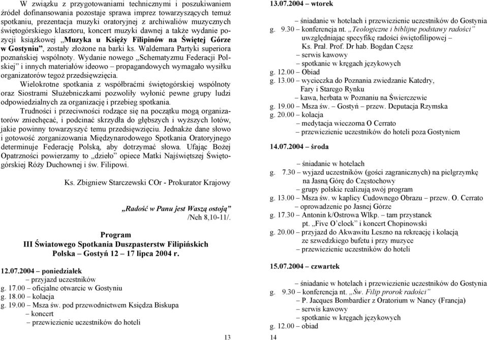 Waldemara Partyki superiora poznańskiej wspólnoty. Wydanie nowego Schematyzmu Federacji Polskiej i innych materiałów ideowo propagandowych wymagało wysiłku organizatorów tegoż przedsięwzięcia.