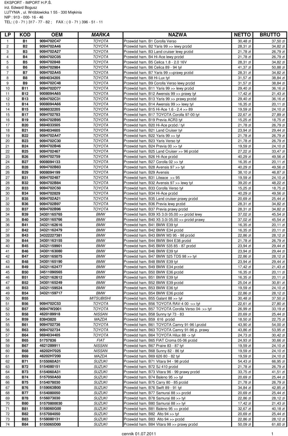 0 16V 28,31 zł 34,82 zł 6 B6 9094702984 TOYOTA Przewód ham. B6 Celica 89-94 tył 41,37 zł 50,88 zł 7 B7 9094702A45 TOYOTA Przewód ham.