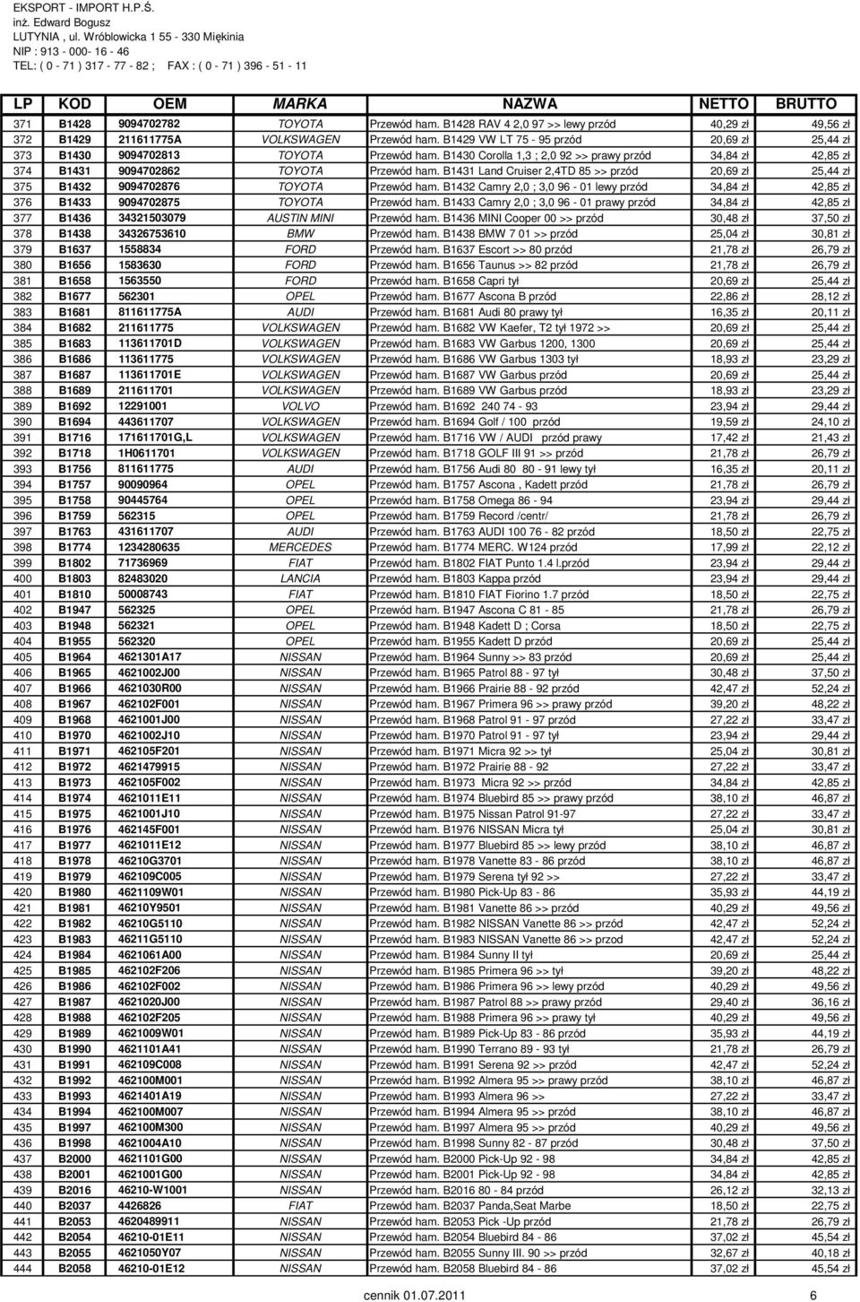 B1431 Land Cruiser 2,4TD 85 >> przód 20,69 zł 25,44 zł 375 B1432 9094702876 TOYOTA Przewód ham. B1432 Camry 2,0 ; 3,0 96-01 lewy przód 34,84 zł 42,85 zł 376 B1433 9094702875 TOYOTA Przewód ham.