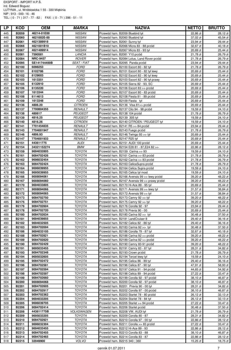 B2067 Micra 83-93 tył 20,69 zł 25,44 zł 450 B2081 7590581 LANCIA Przewód ham. B2081 Y10 przód 21,78 zł 26,79 zł 451 B2084 NRC-9457 ROVER Przewód ham.