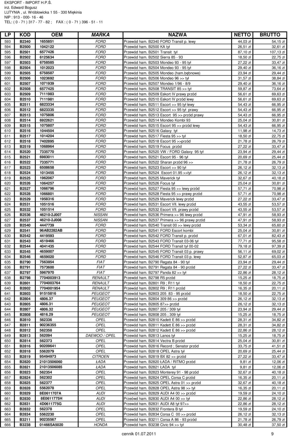 B2503 Mondeo 93-95 tył 27,22 zł 33,47 zł 598 B2504 1012023 FORD Przewód ham. B2504 Mondeo 93-95 tył 29,40 zł 36,16 zł 599 B2505 6758587 FORD Przewód ham. B2505 Mondeo (ham.