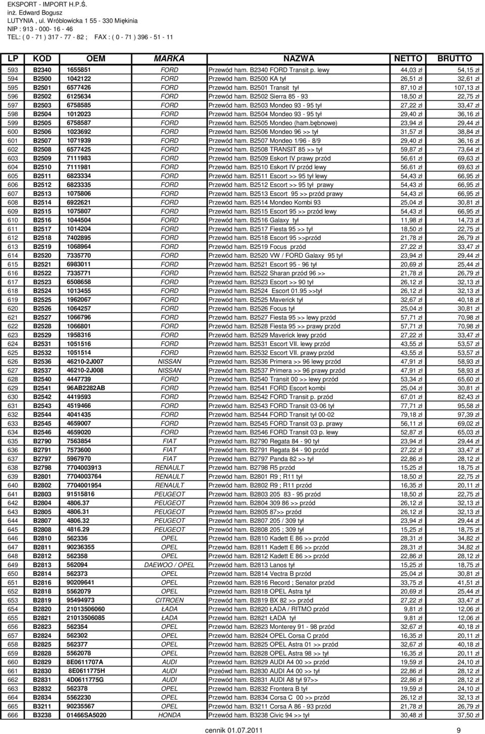 B2503 Mondeo 93-95 tył 27,22 zł 33,47 zł 598 B2504 1012023 FORD Przewód ham. B2504 Mondeo 93-95 tył 29,40 zł 36,16 zł 599 B2505 6758587 FORD Przewód ham. B2505 Mondeo (ham.