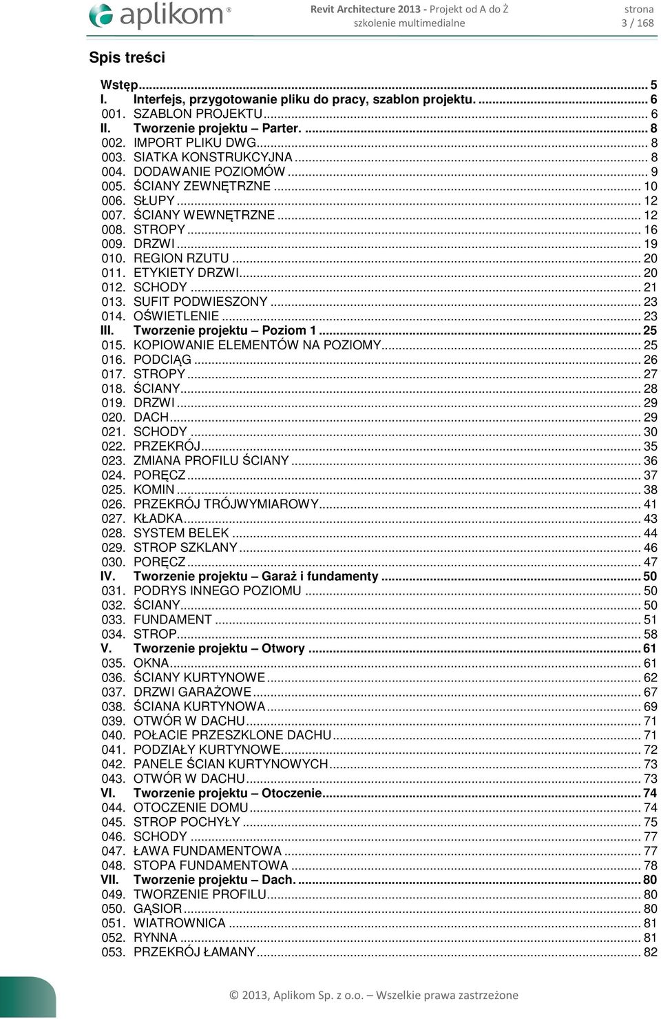 ETYKIETY DRZWI... 20 012. SCHODY... 21 013. SUFIT PODWIESZONY... 23 014. OŚWIETLENIE... 23 III. Tworzenie projektu Poziom 1... 25 015. KOPIOWANIE ELEMENTÓW NA POZIOMY... 25 016. PODCIĄG... 26 017.