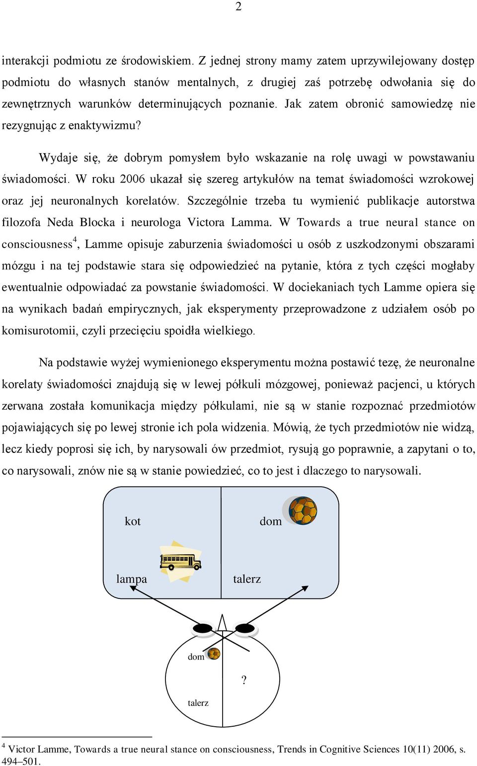 Jak zatem obronić samowiedzę nie rezygnując z enaktywizmu? Wydaje się, że dobrym pomysłem było wskazanie na rolę uwagi w powstawaniu świadomości.