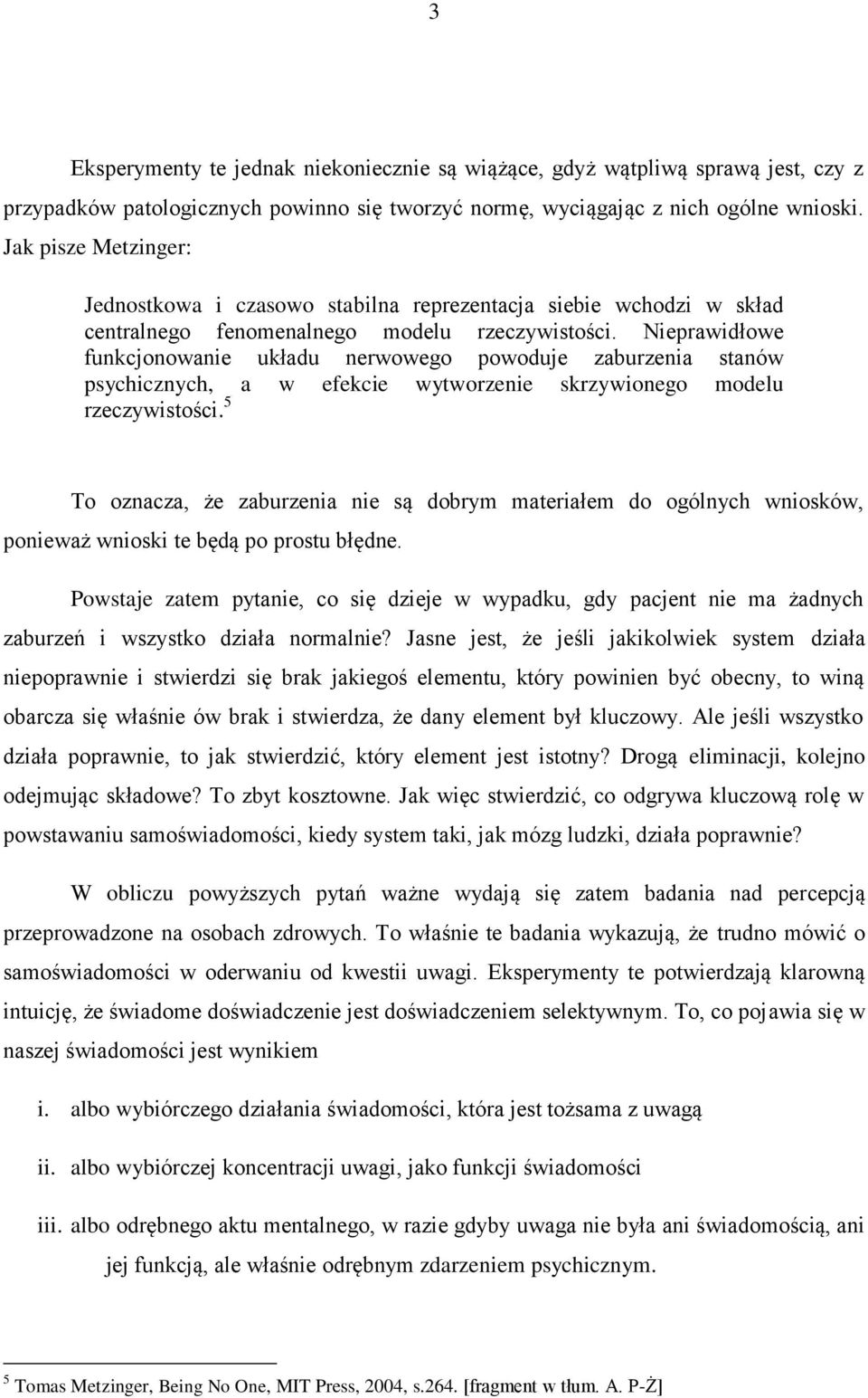 Nieprawidłowe funkcjonowanie układu nerwowego powoduje zaburzenia stanów psychicznych, a w efekcie wytworzenie skrzywionego modelu rzeczywistości.