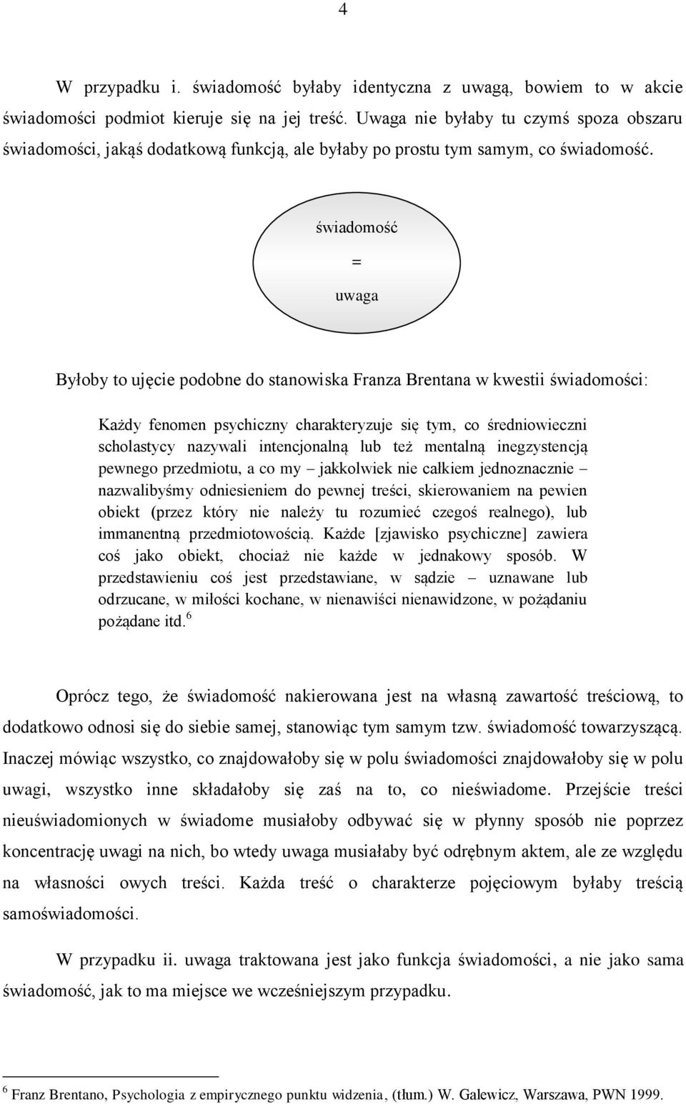 świadomość = uwaga Byłoby to ujęcie podobne do stanowiska Franza Brentana w kwestii świadomości: Każdy fenomen psychiczny charakteryzuje się tym, co średniowieczni scholastycy nazywali intencjonalną