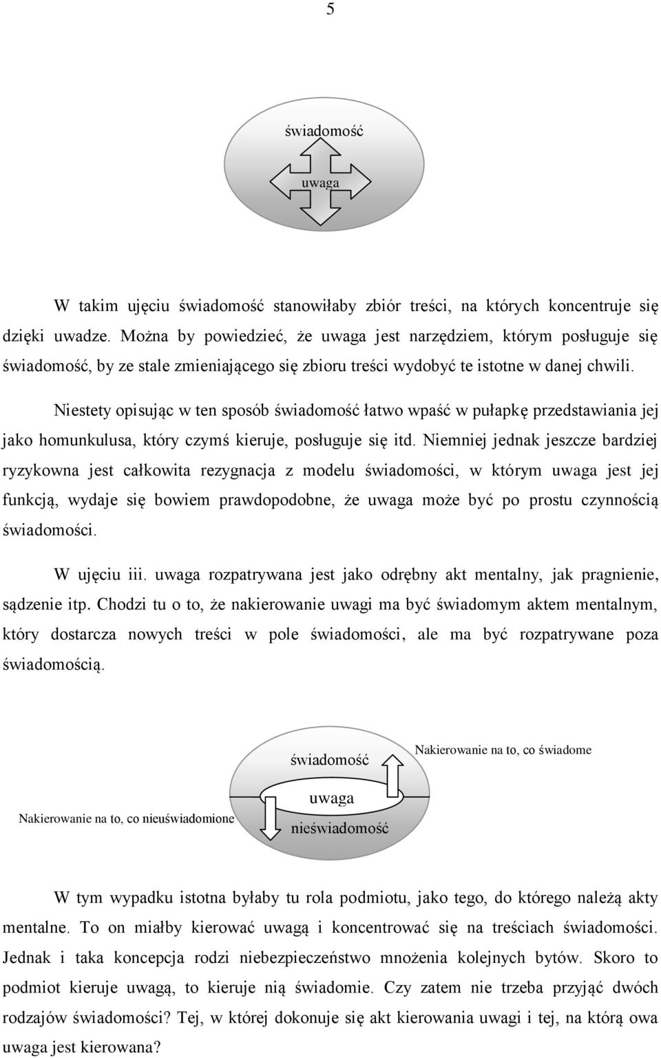 Niestety opisując w ten sposób świadomość łatwo wpaść w pułapkę przedstawiania jej jako homunkulusa, który czymś kieruje, posługuje się itd.