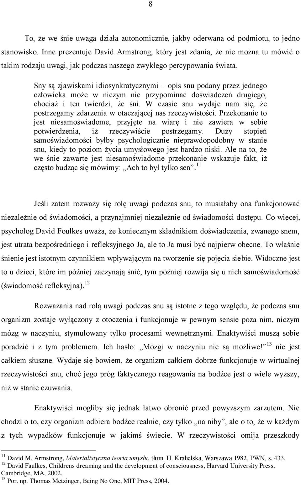 Sny są zjawiskami idiosynkratycznymi opis snu podany przez jednego człowieka może w niczym nie przypominać doświadczeń drugiego, chociaż i ten twierdzi, że śni.