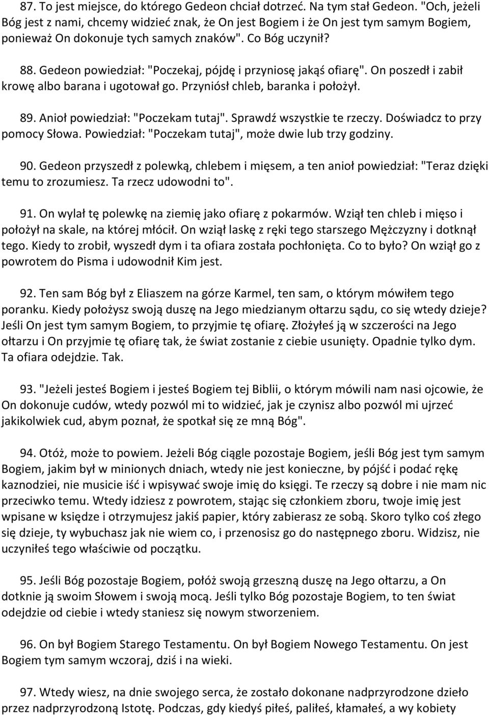 Gedeon powiedział: "Poczekaj, pójdę i przyniosę jakąś ofiarę". On poszedł i zabił krowę albo barana i ugotował go. Przyniósł chleb, baranka i położył. 89. Anioł powiedział: "Poczekam tutaj".