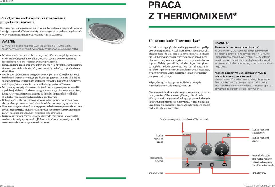 1 Praca z Thermomixem Ważne: 30 minut gotowania na parze wymaga użycia 0,5 l (500 g) wody. Każde dodatkowe 15 minut zwiększa zapotrzebowanie o kolejne 250 g.