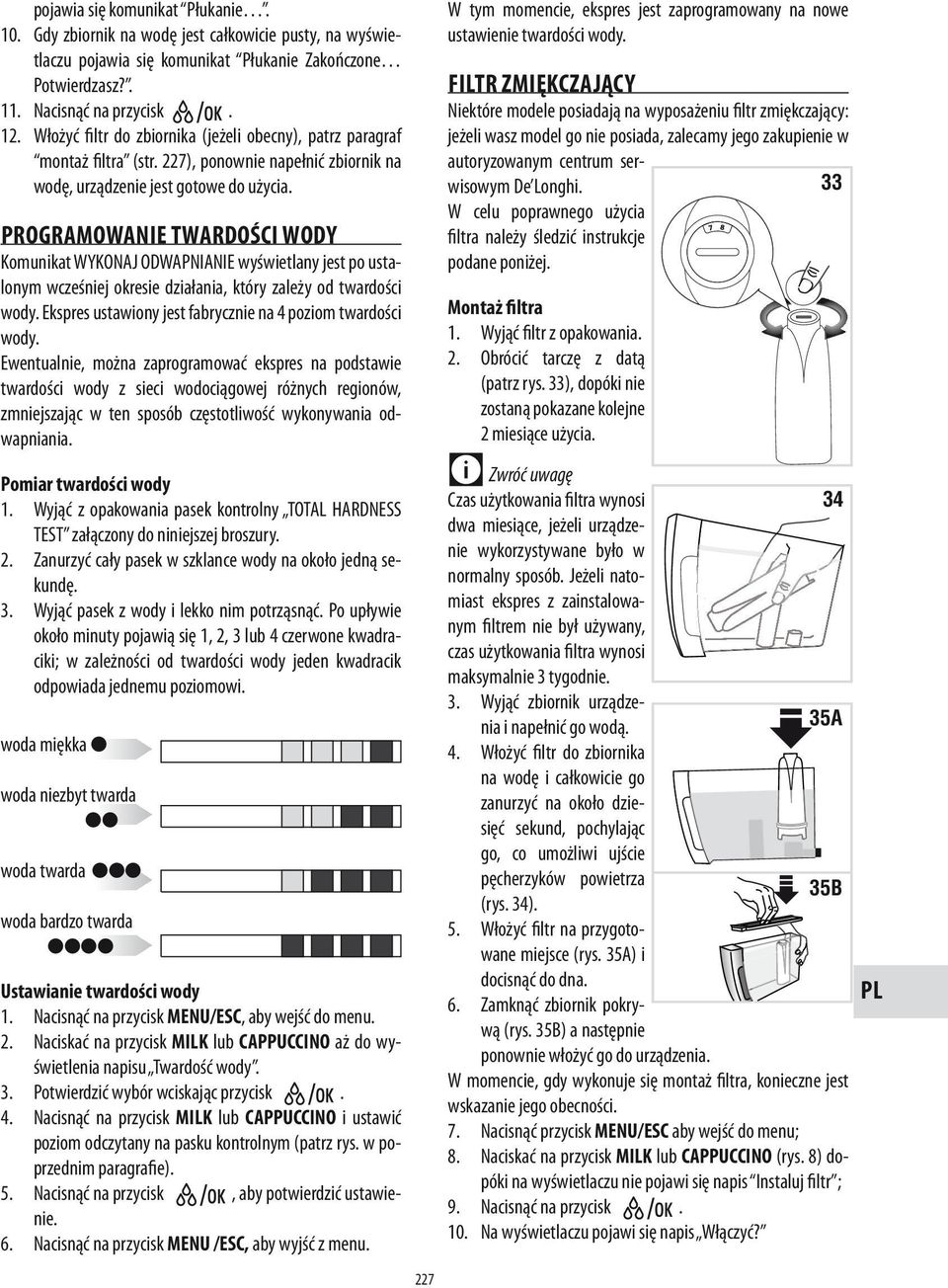 PROGRAMOWANIE TWARDOŚCI WODY Komunikat WYKONAJ ODWAPNIANIE wyświetlany jest po ustalonym wcześniej okresie działania, który zależy od twardości wody.