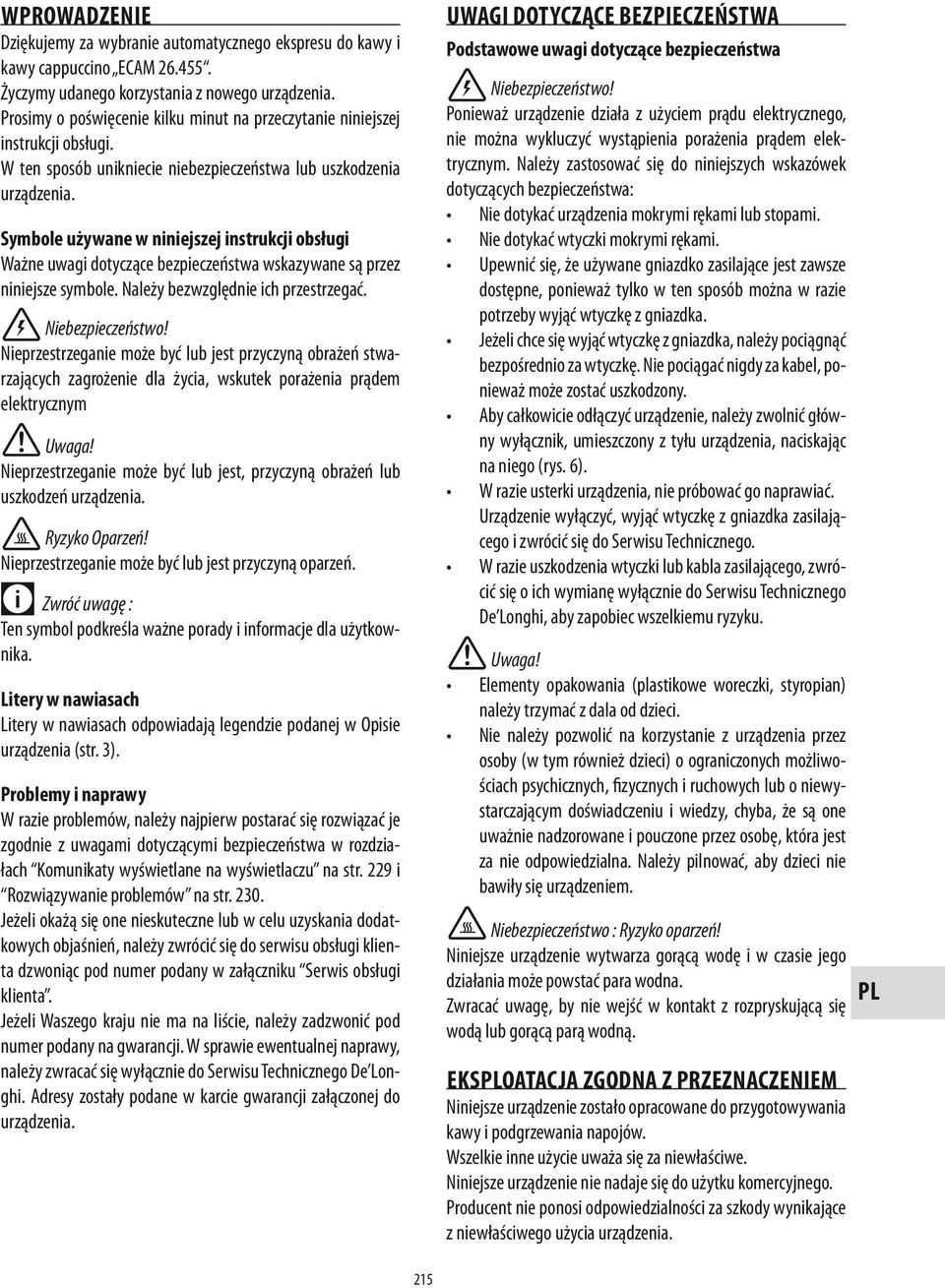 Symbole używane w niniejszej instrukcji obsługi Ważne uwagi dotyczące bezpieczeństwa wskazywane są przez niniejsze symbole. Należy bezwzględnie ich przestrzegać. Niebezpieczeństwo!