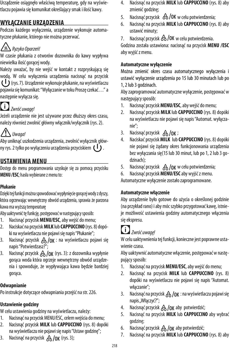 W czasie płukania z otworów dozownika do kawy wypływa niewielka ilość gorącej wody. Należy uważać, by nie wejść w kontakt z rozpryskującą się wodą.