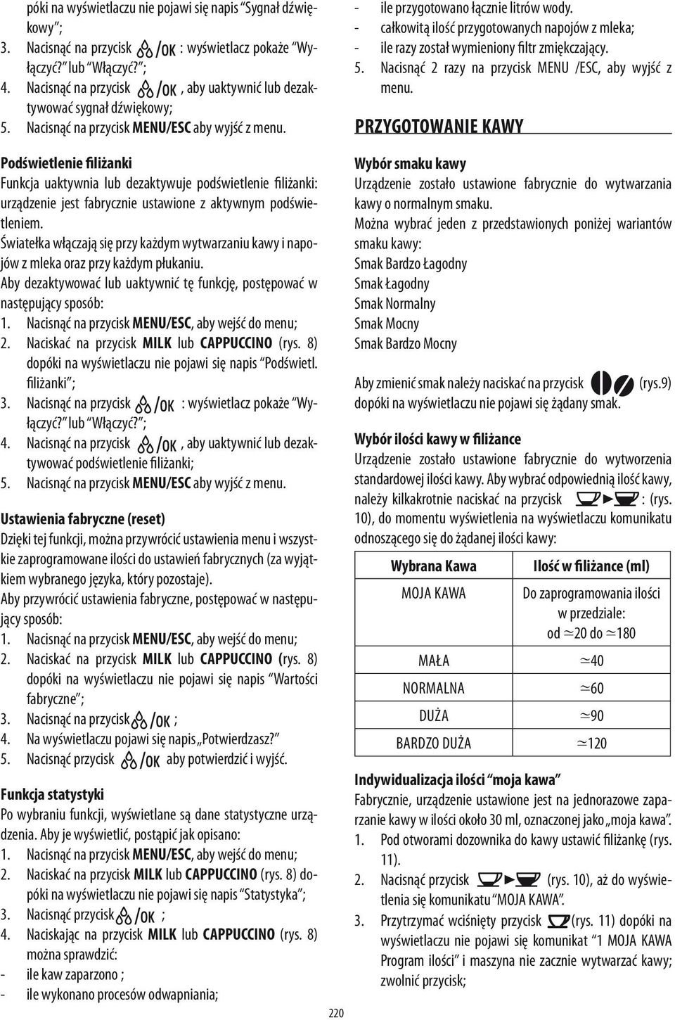 - całkowitą ilość przygotowanych napojów z mleka; - ile razy został wymieniony filtr zmiękczający. 5. Nacisnąć 2 razy na przycisk MENU /ESC, aby wyjść z menu.