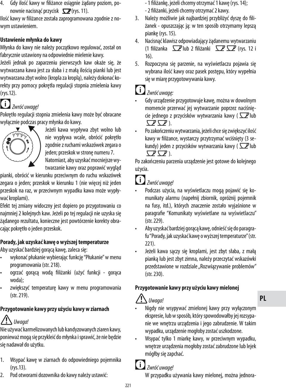 Jeżeli jednak po zaparzeniu pierwszych kaw okaże się, że wytwarzana kawa jest za słaba i z małą ilością pianki lub jest wytwarzana zbyt wolno (kropla za kroplą), należy dokonać korekty przy pomocy