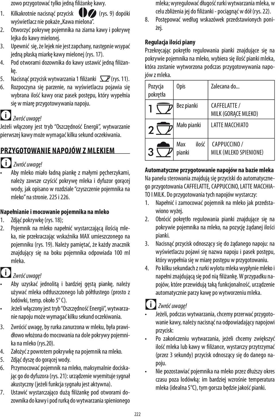 Pod otworami dozownika do kawy ustawić jedną filiżankę. 5. Nacisnąć przycisk wytwarzania 1 filiżanki (rys. 11). 6.