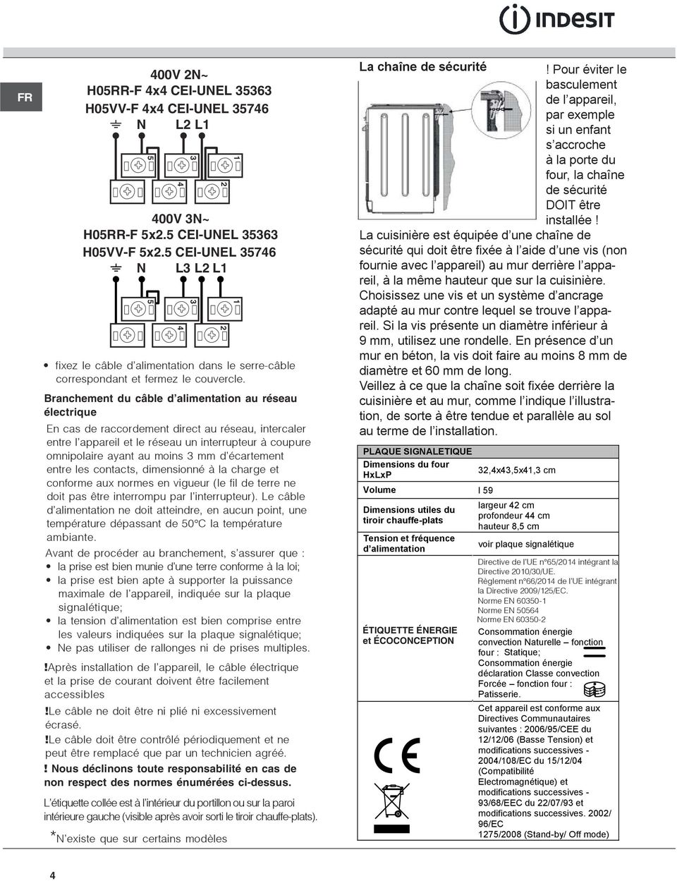 écartement entre les contacts, dimensionné à la charge et conforme aux normes en vigueur (le fil de terre ne doit pas être interrompu par l interrupteur).