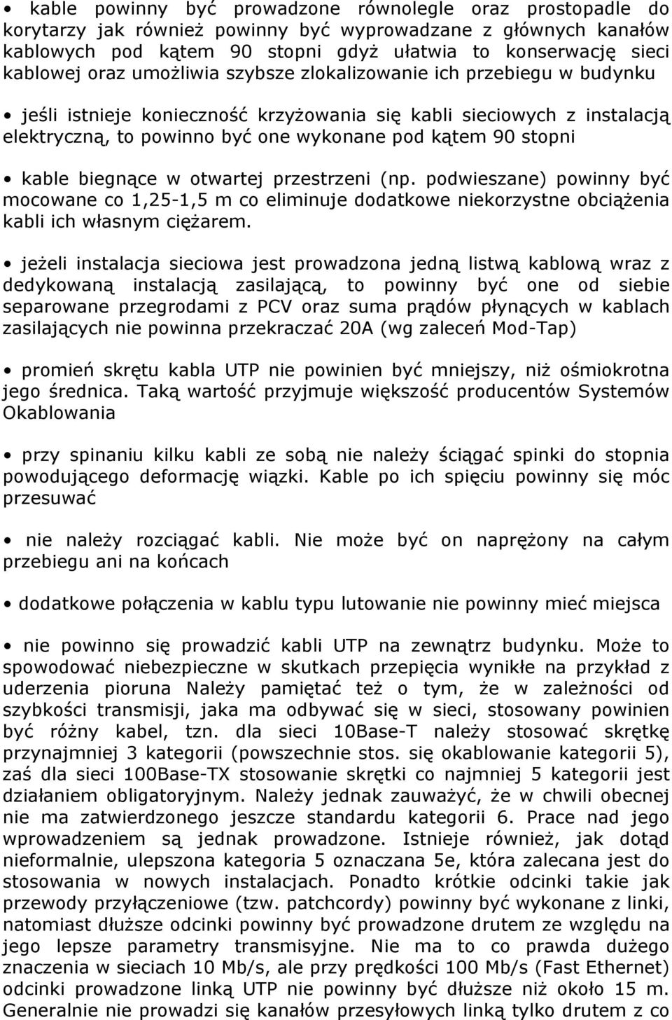 kable biegnące w otwartej przestrzeni (np. podwieszane) powinny być mocowane co 1,25-1,5 m co eliminuje dodatkowe niekorzystne obciążenia kabli ich własnym ciężarem.