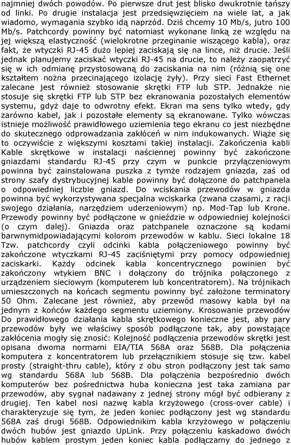 Patchcordy powinny być natomiast wykonane linką ze względu na jej większą elastyczność (wielokrotne przeginanie wiszącego kabla), oraz fakt, że wtyczki RJ-45 dużo lepiej zaciskają się na lince, niż