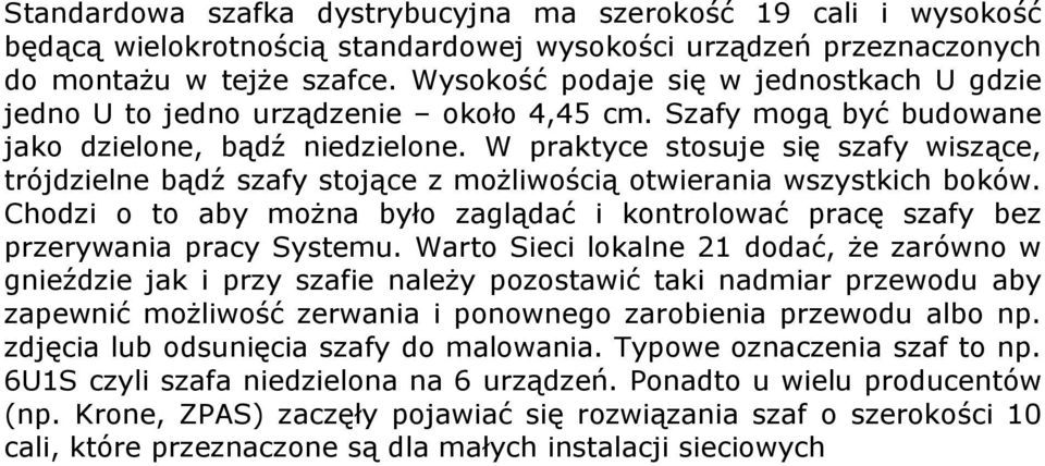 W praktyce stosuje się szafy wiszące, trójdzielne bądź szafy stojące z możliwością otwierania wszystkich boków.