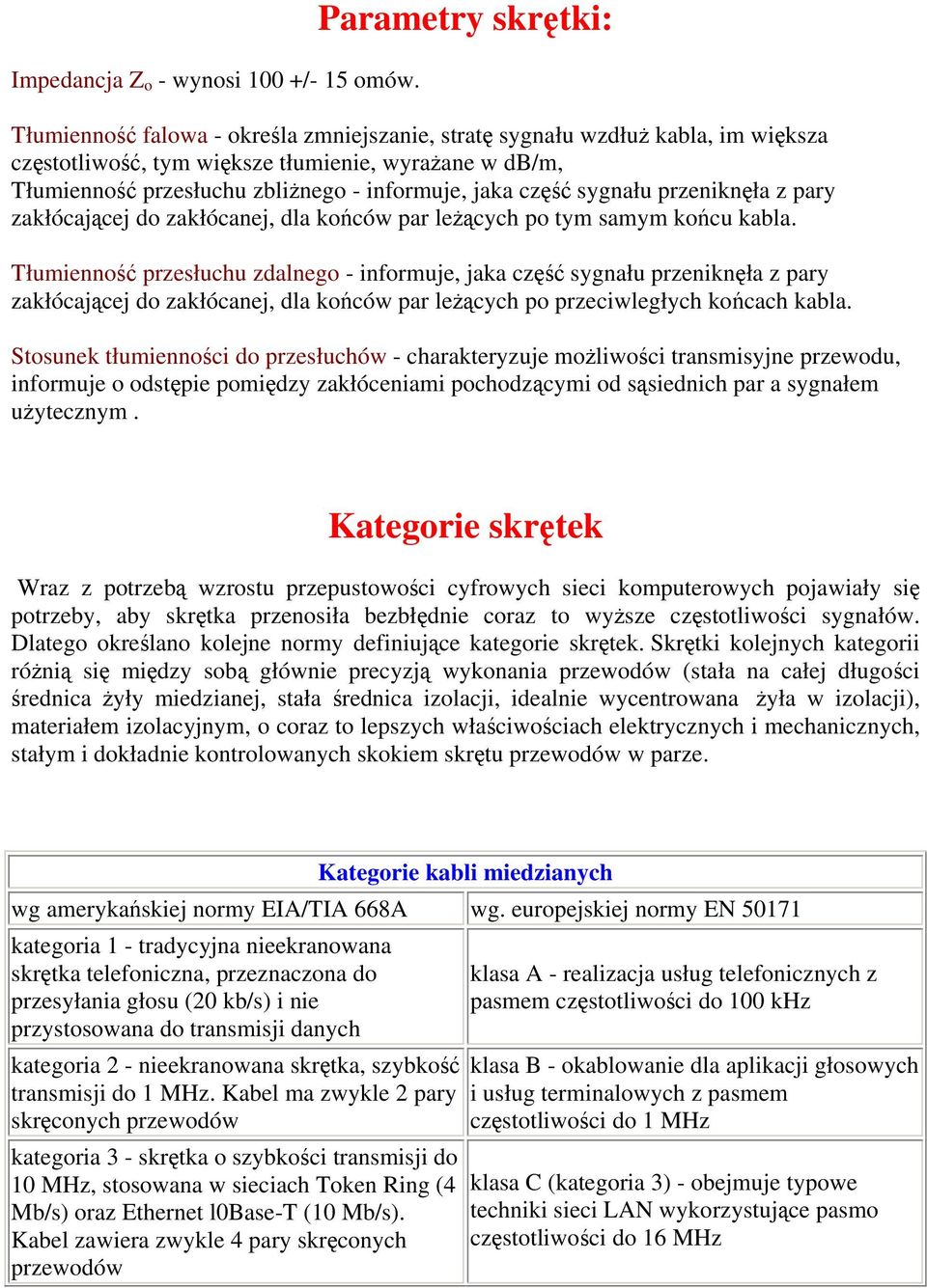 informuje, jaka część sygnału przeniknęła z pary zakłócającej do zakłócanej, dla końców par leżących po tym samym końcu kabla.